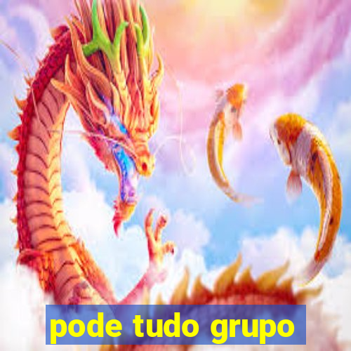 pode tudo grupo